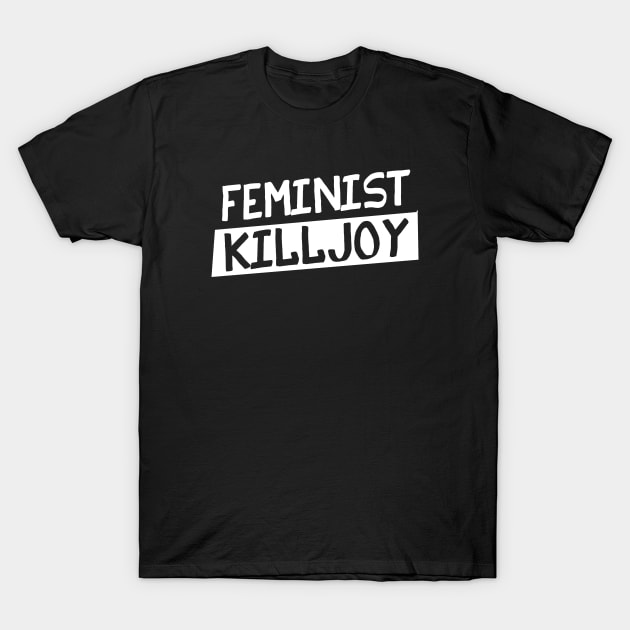 Feminist Killjoy T-Shirt by bubbsnugg